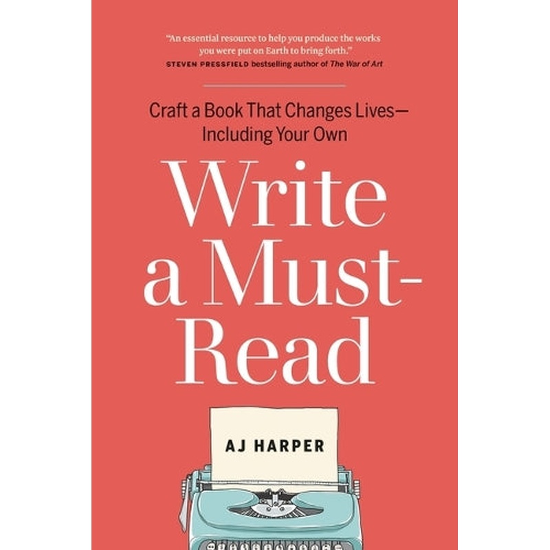 Write a Must-Read: Craft a Book That Changes Lives--Including Your Own