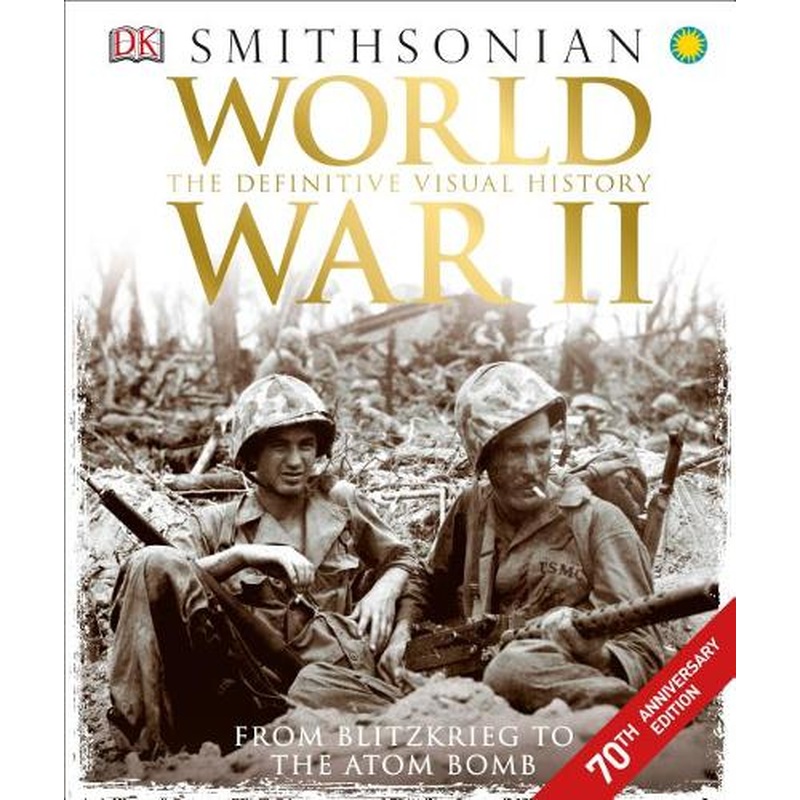 World War II: The Definitive Visual History from Blitzkrieg to the Atom Bomb