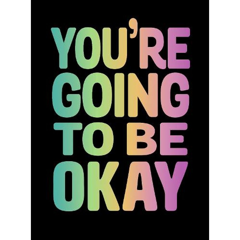 You're Going to Be Okay: Positive Quotes on Kindness, Love and Togetherness