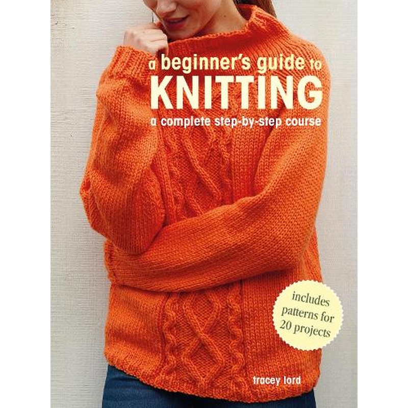 A Beginner's Guide to Knitting: A Complete Step-by-Step Course