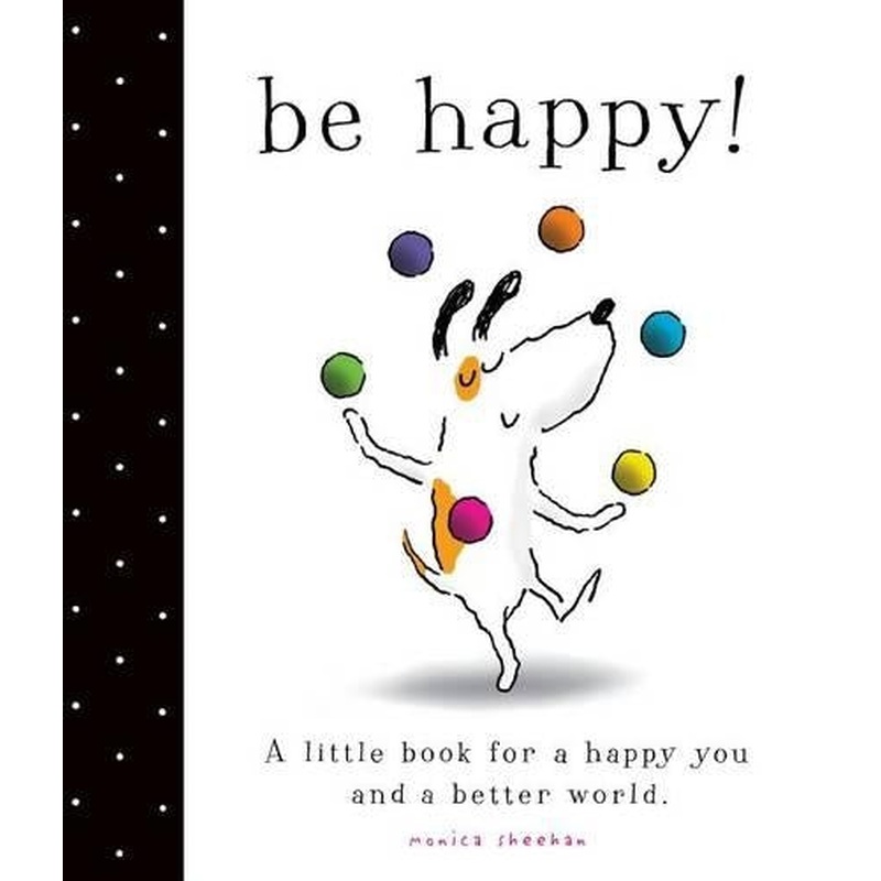 Be Happy!: A Little Book for a Happy You and a Better World