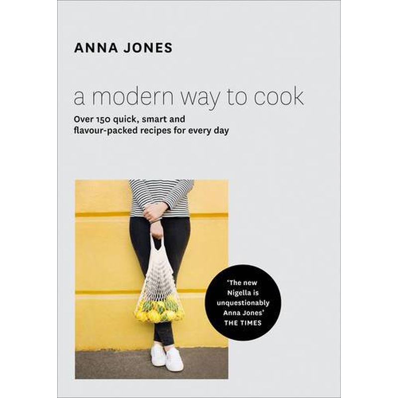 A Modern Way to Cook: Over 150 quick, smart and flavour-packed recipes for every day