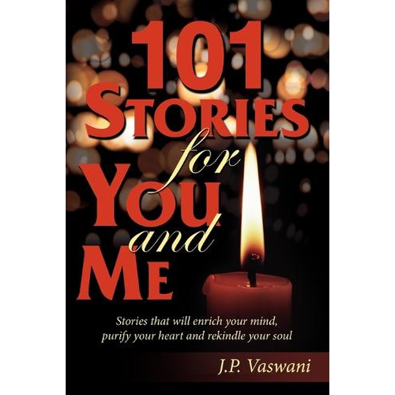 101 Stories for You and ME: Stories That Will Enrich Your Mind, Purify Your Heart and Rekindle Your Soul