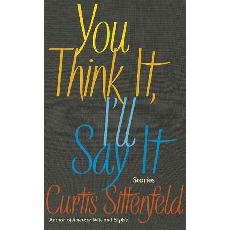 You Think It, I'll Say It: Stories