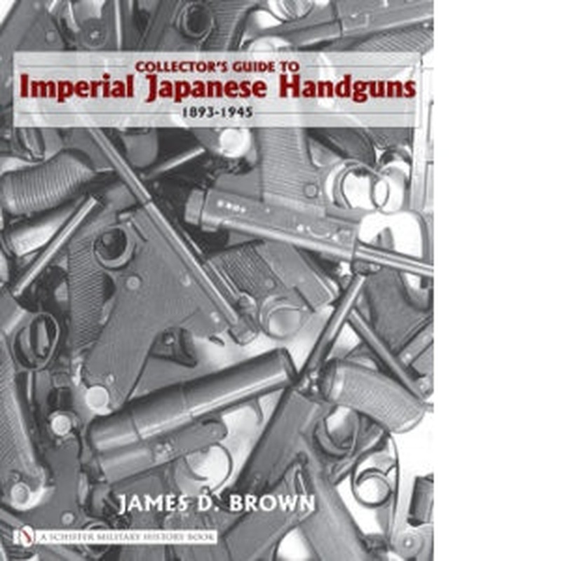 Collector's Guide to Imperial Japanese Handguns, 18931945