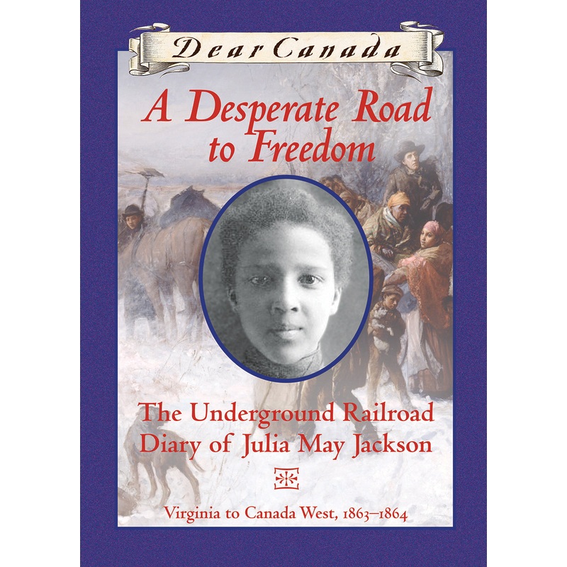 Dear Canada: A Desperate Road to Freedom - The Underground Railroad Diary of Julia May Jackson