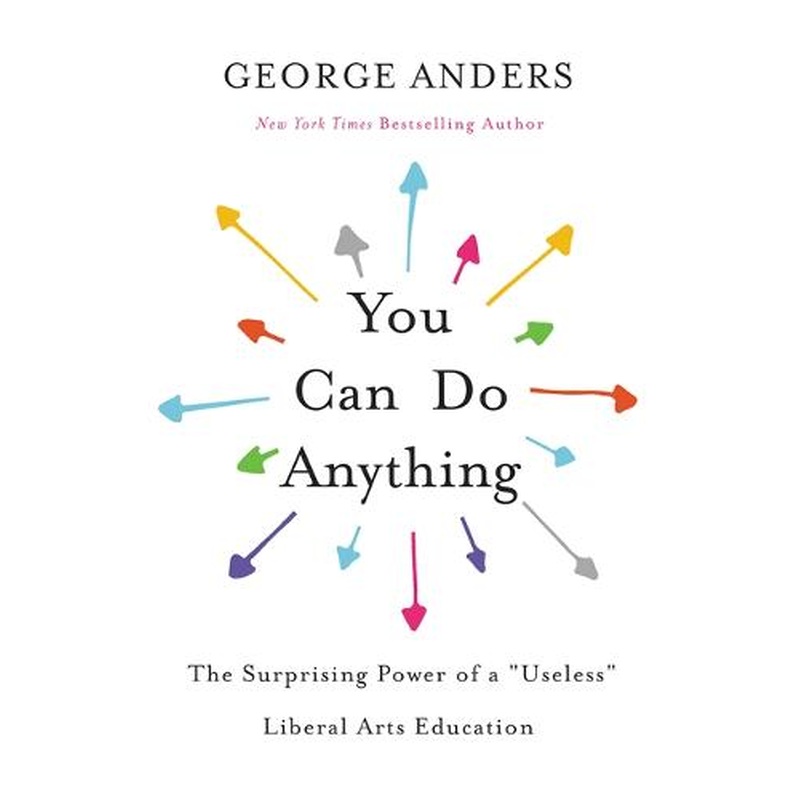 You Can Do Anything: The Surprising Power of a "Useless" Liberal Arts Education