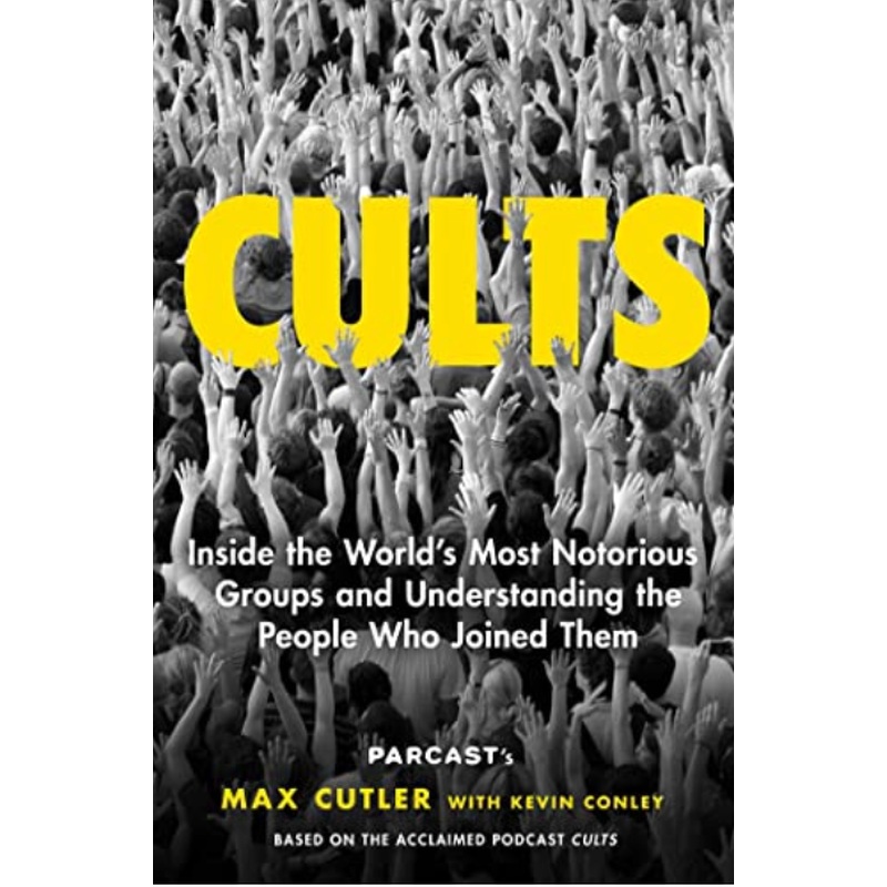 Cults: Inside the World's Most Notorious Groups and Understanding the People Who Joined Them