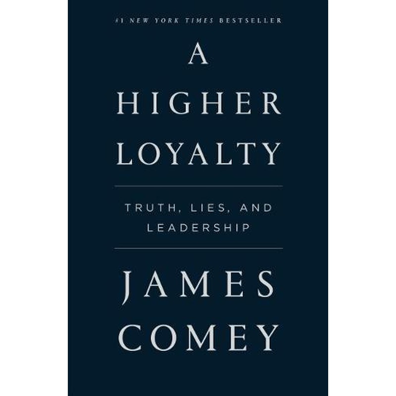 A Higher Loyalty: Truth, Lies, and Leadership