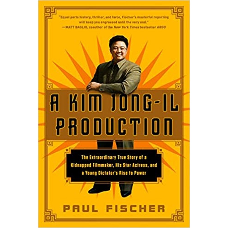 A Kim Jong-Il Production: The Extraordinary True Story of a Kidnapped Filmmaker, His Star Actress, and a Young Dictator's Rise to Power