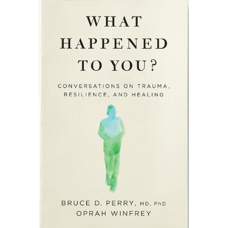 What Happened to You?: Conversations on Trauma, Resilience, and Healing