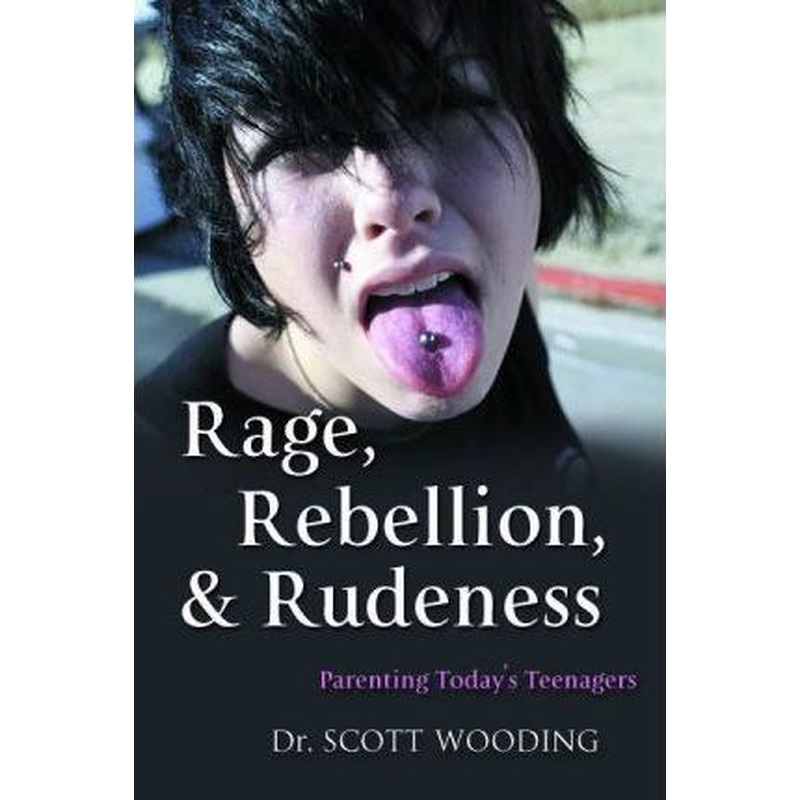 Rage, Rebellion & Rudeness: Parenting Today's Teenagers