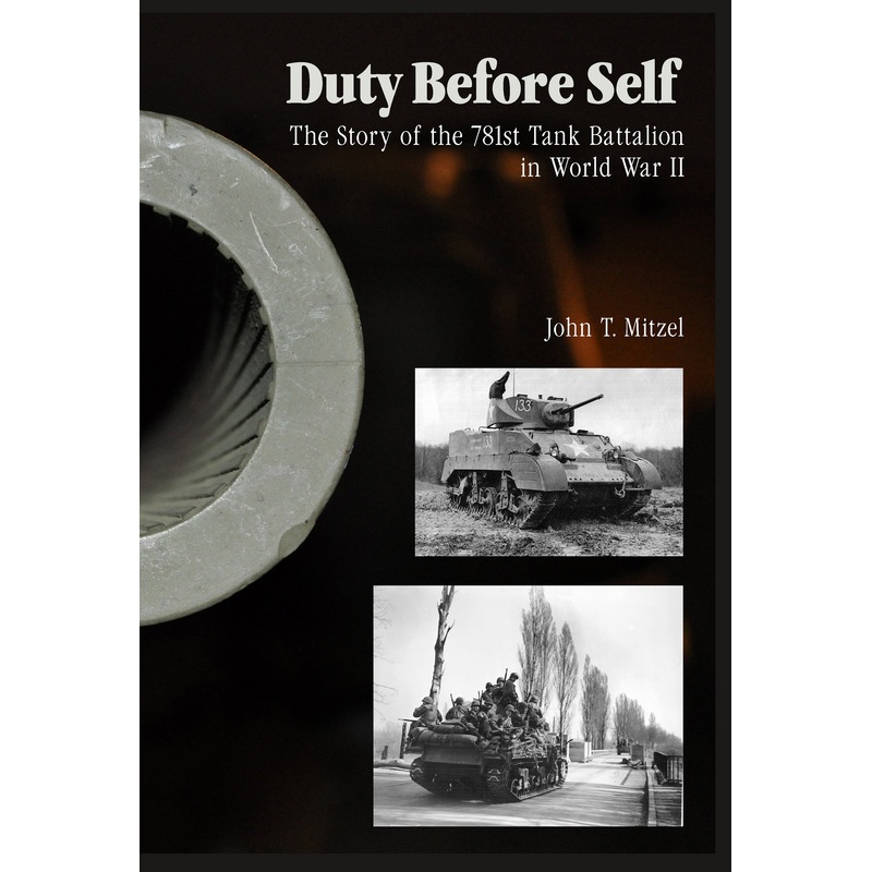 Duty Before Self: The Story of the 781st Tank Battalion in World War II