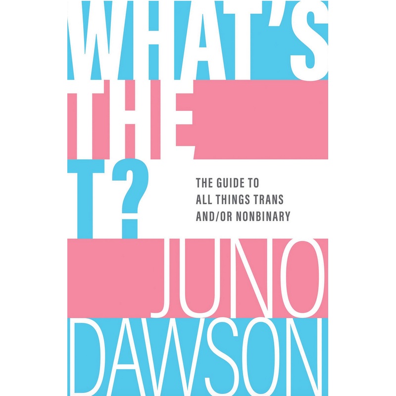 What's the T? The Guide to All Things Trans and/or Nonbinary