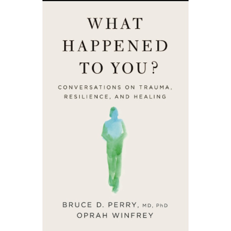 What Happened To You? Conversations on Trauma, Resilience, and Healing