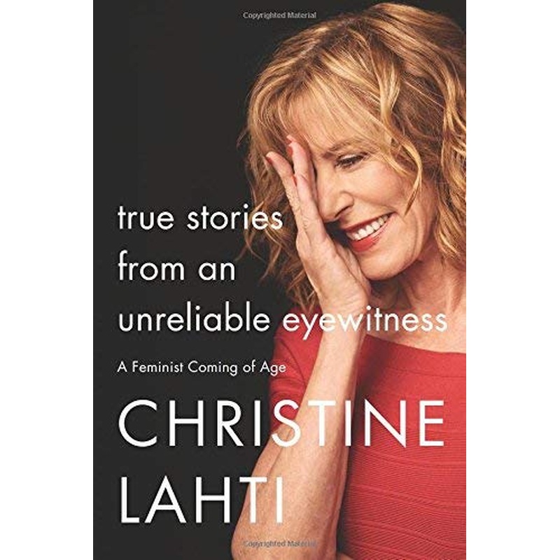 True Stories From an Unreliable Eyewitness: A Feminist Coming of Age