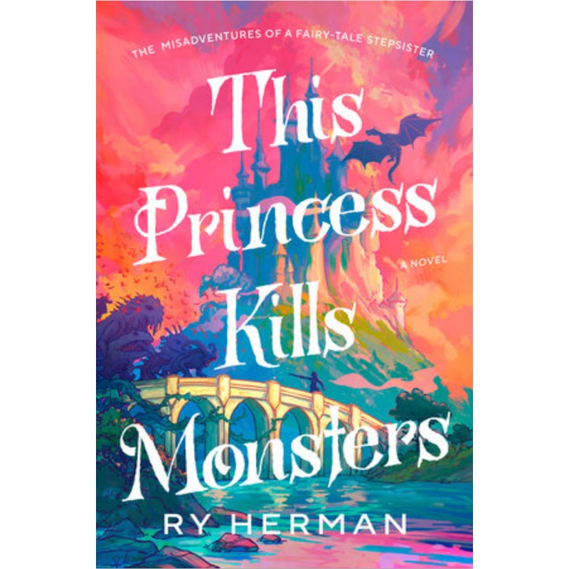 This Princess Kills Monsters (The Misadventures of a Fairy-Tale Stepsister: A Novel)