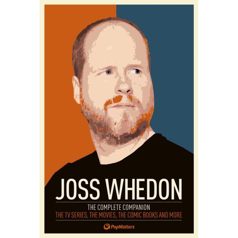 Joss Whedon: The Complete Companion - The TV Series, The Movies, The Comic Books and More