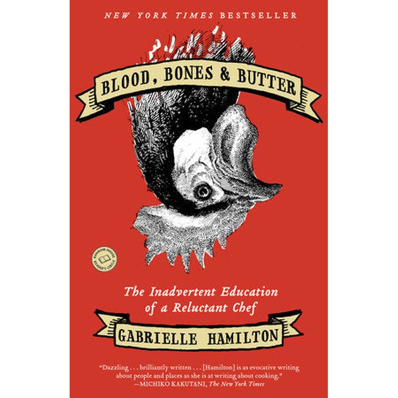 Blood, Bones & Butter The Inadvertent Education of a Reluctant Chef