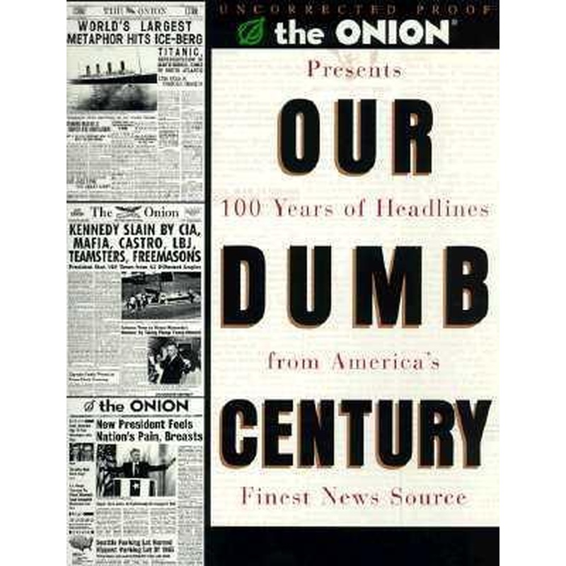 The Onion Presents Our Dumb Century: 100 Years of Headlines from America's Finest News Source