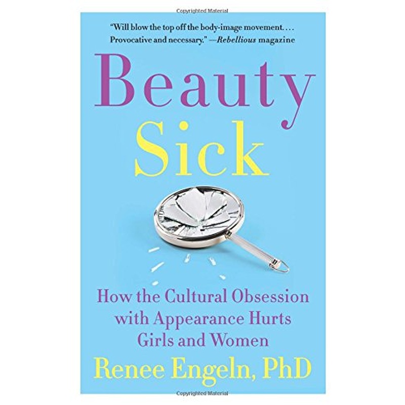 Beauty Sick: How the Cultural Obsession with Appearance Hurts Girls and Women