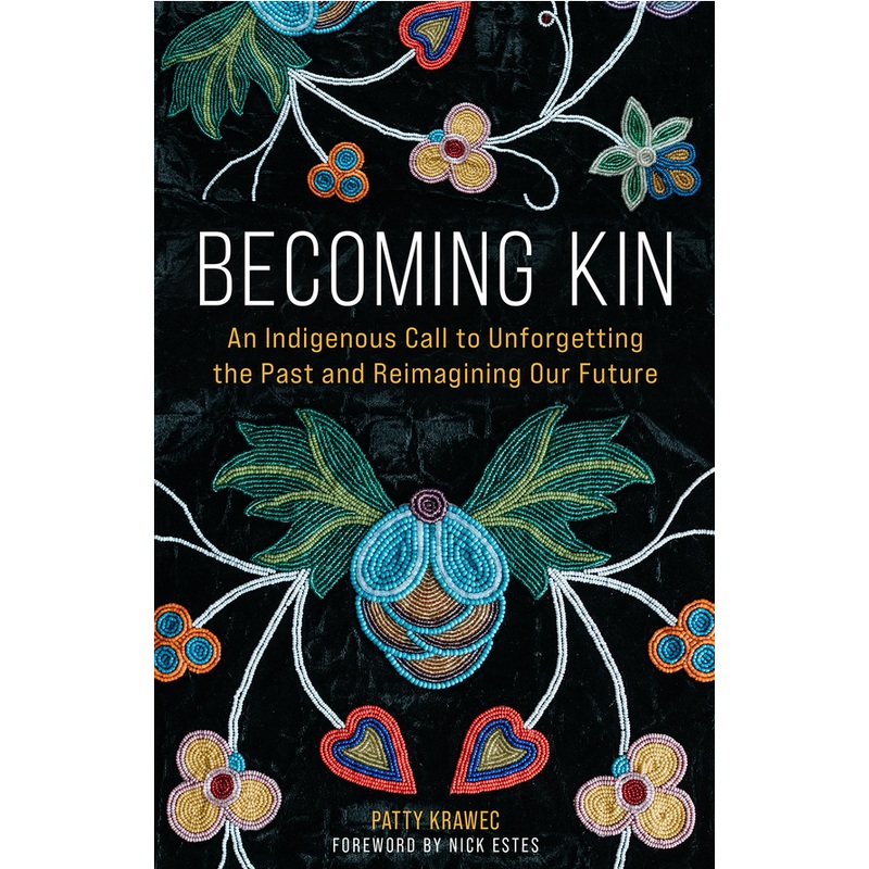 Becoming Kin: An Indigenous Call to Unforgetting the Past and Reimagining Our Future