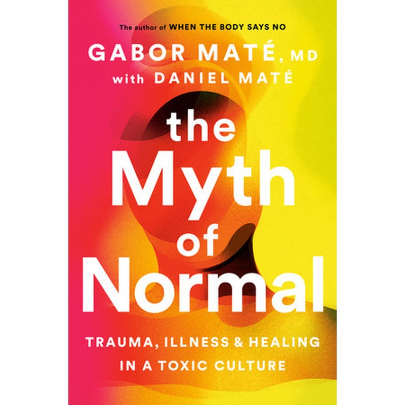 The Myth of Normal Trauma, Illness and Healing in a Toxic Culture (HCU)