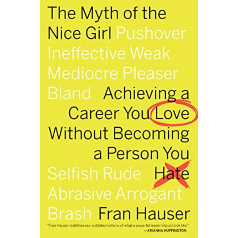 The Myth of the Nice Girl: Achieving a Career You Love Without Becoming a Person You Hate