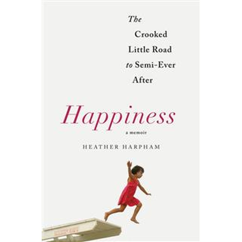 Happiness: A Memoir - The Crooked Little Road to Semi-Ever After