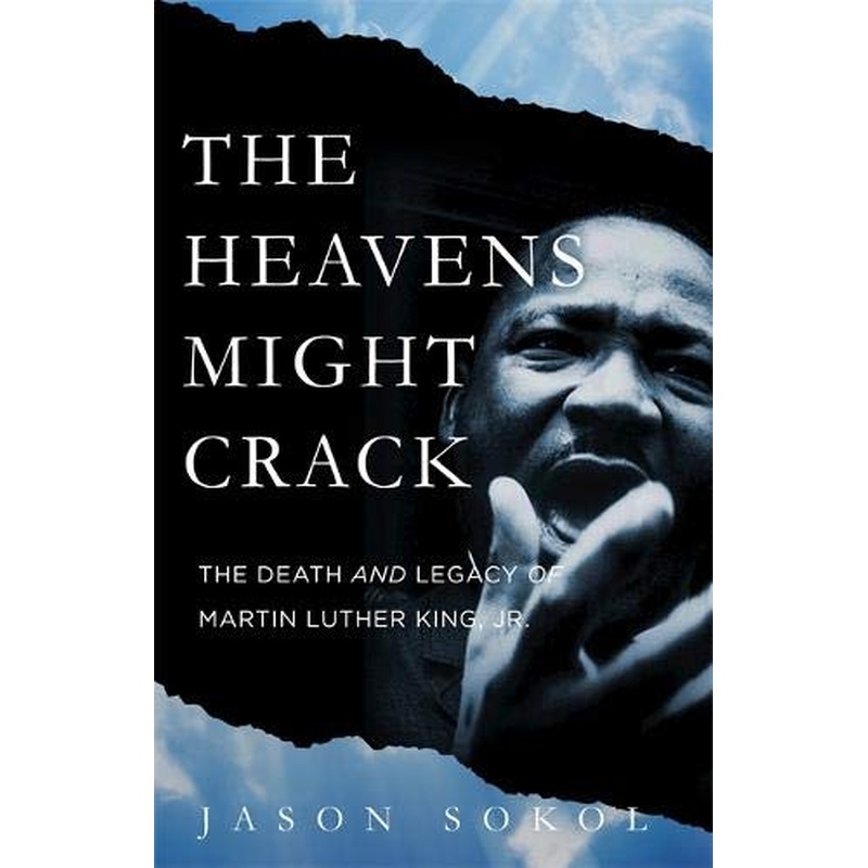 The Heavens Might Crack: The Death and Legacy of Martin Luther King Jr.