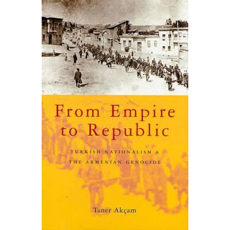 From Empire to Republic: Turkish Nationalism & the Armenian Genocide