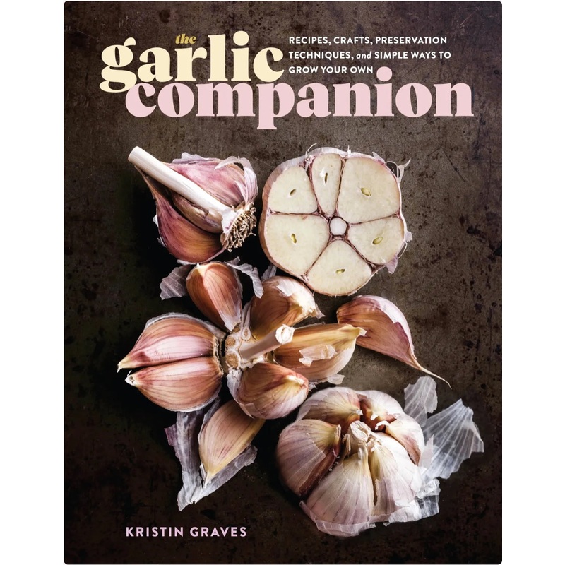 The Garlic Companion : Recipes, Crafts, Preservation Techniques, and Simple Ways to Grow Your Own