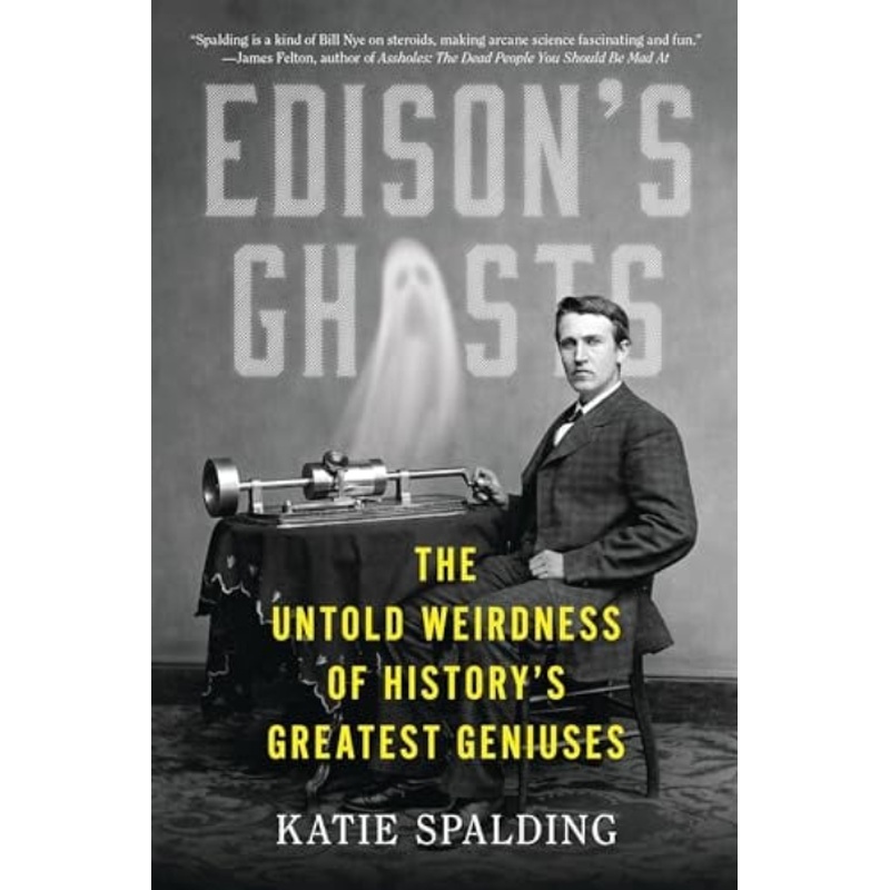 Edison's Ghosts: The Untold Weirdness of History's Greatest Geniuses
