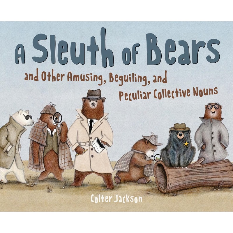 A Sleuth of Bears and Other Amusing, Beguiling, and Peculiar Collective Nouns