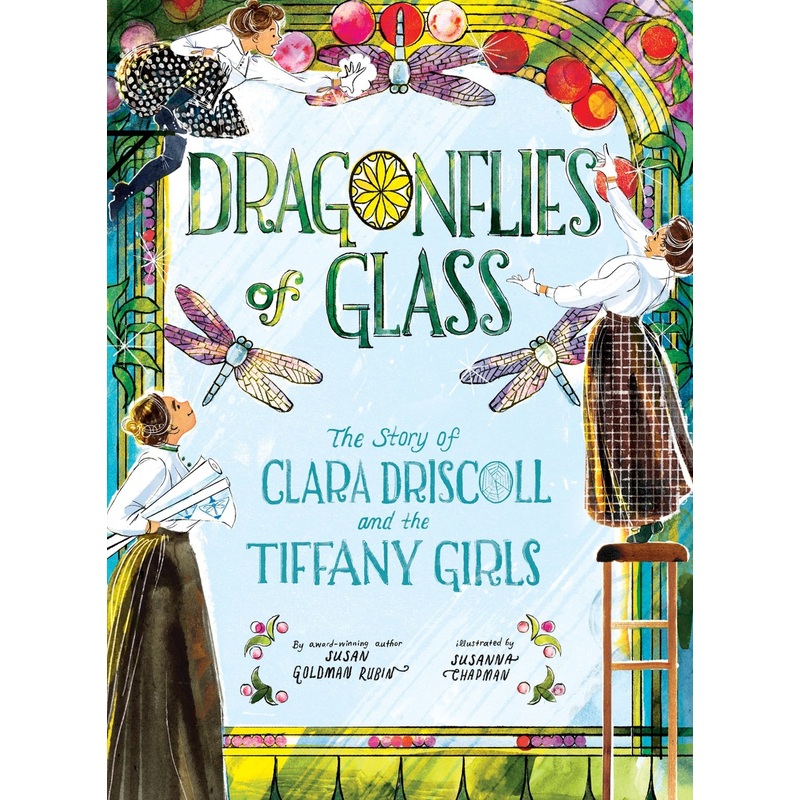 Dragonflies of Glass : The Story of Clara Driscoll and the Tiffany Girls