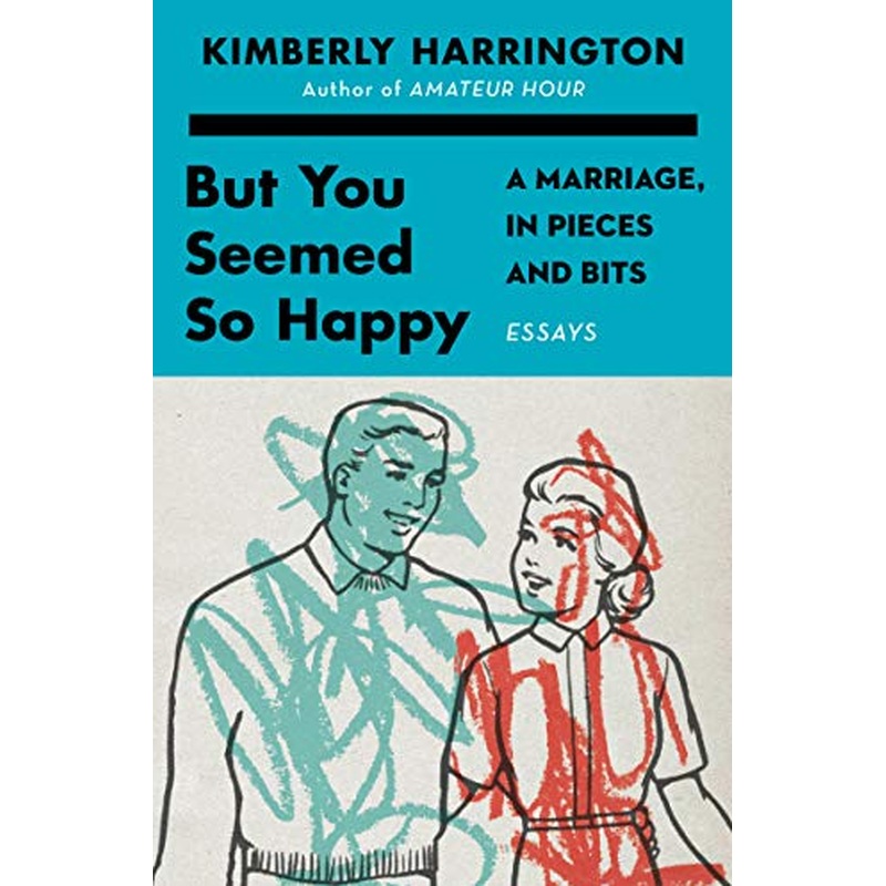 But You Seemed So Happy: A Marriage, in Pieces and Bits (R)