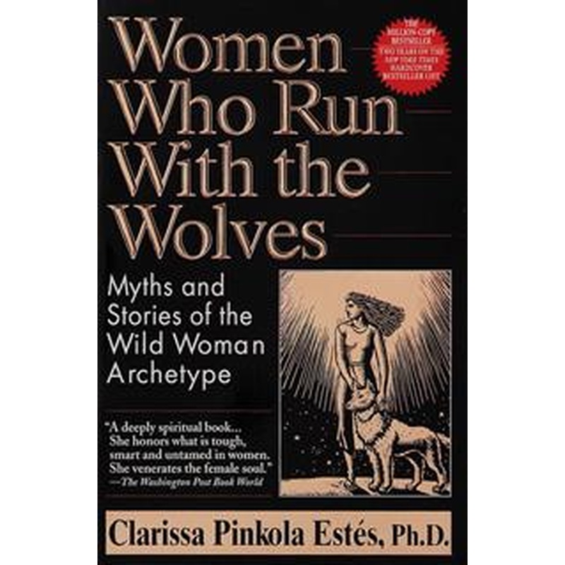 Women Who Run With the Wolves: Myths and Stories of the Wild Woman Archetype