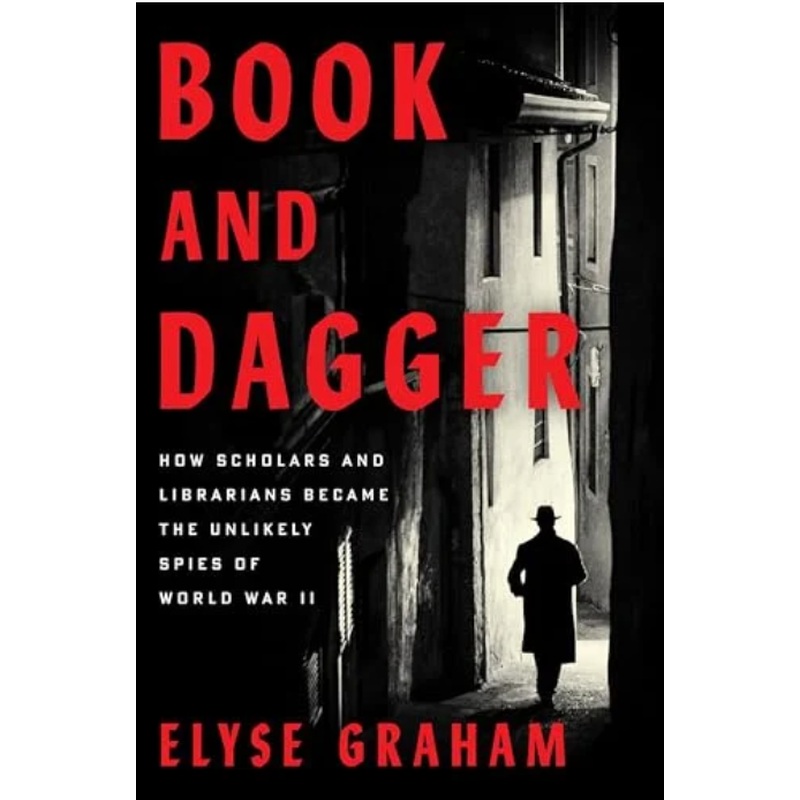 Book and Dagger: How Scholars and Librarians Became the Unlikely Spies of World War II